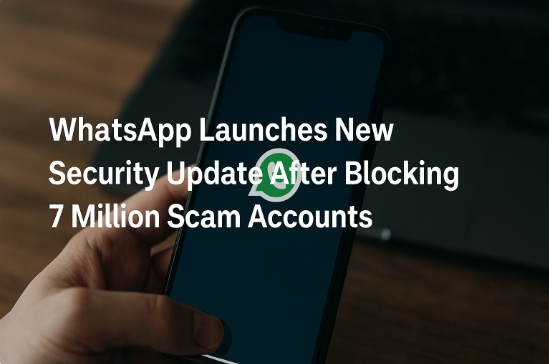 WhatsApp Unveils Major Security Update After Blocking 7 Million Scam Accounts